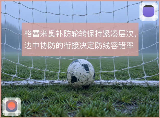 格雷米奥补防轮转保持紧凑层次，边中协防的衔接决定防线容错率
