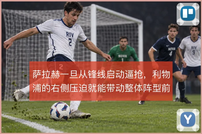 萨拉赫一旦从锋线启动逼抢,利物浦的右侧压迫就能带动整体阵型前移