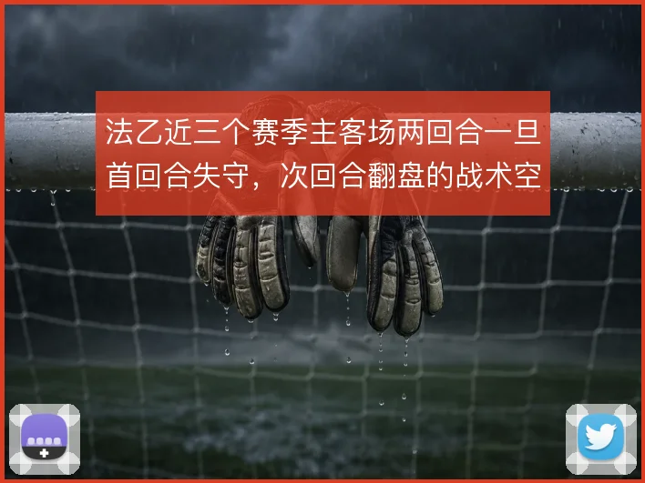 法乙近三个赛季主客场两回合一旦首回合失守，次回合翻盘的战术空间有多大