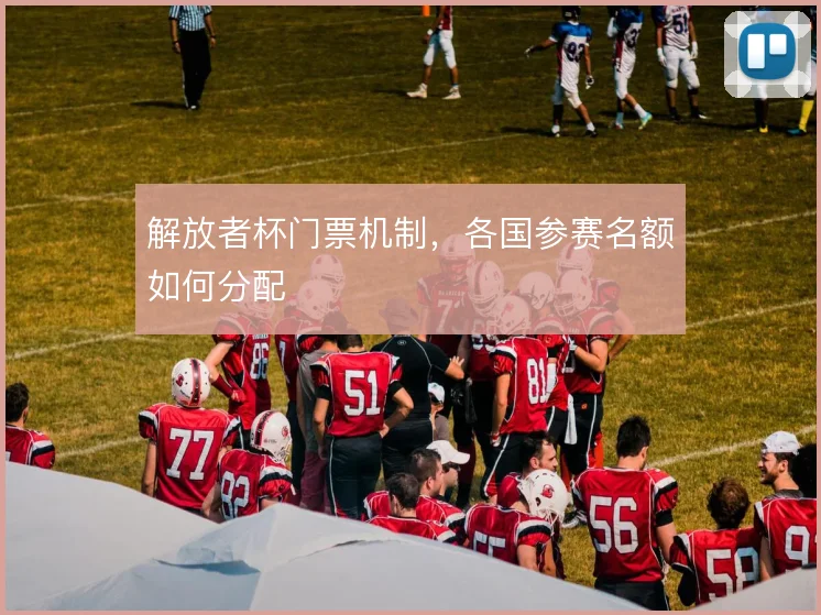 解放者杯门票机制，各国参赛名额如何分配