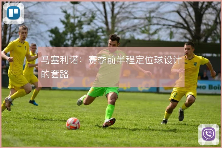 马塞利诺:赛季前半程定位球设计的套路