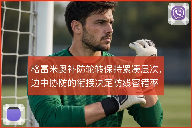 格雷米奥补防轮转保持紧凑层次，边中协防的衔接决定防线容错率