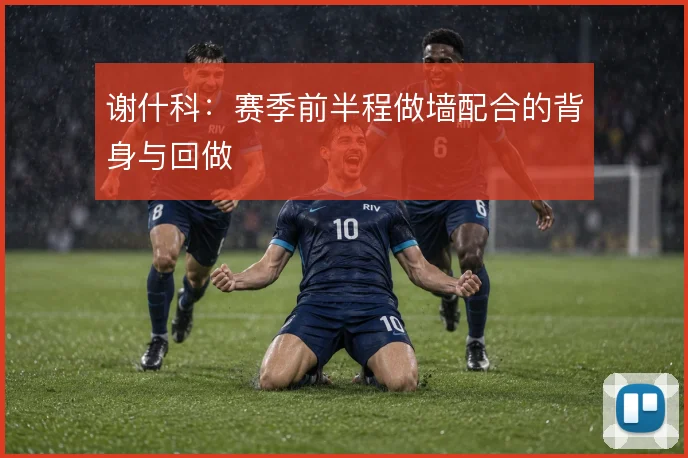 谢什科：赛季前半程做墙配合的背身与回做