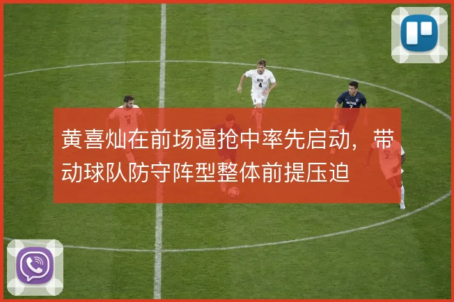 黄喜灿在前场逼抢中率先启动，带动球队防守阵型整体前提压迫