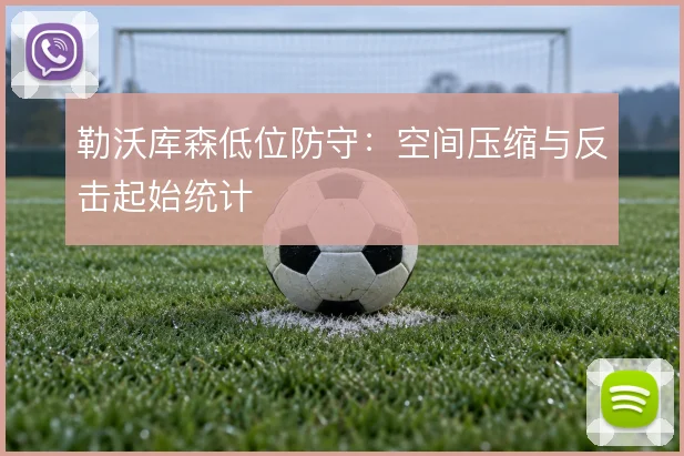 勒沃库森低位防守：空间压缩与反击起始统计