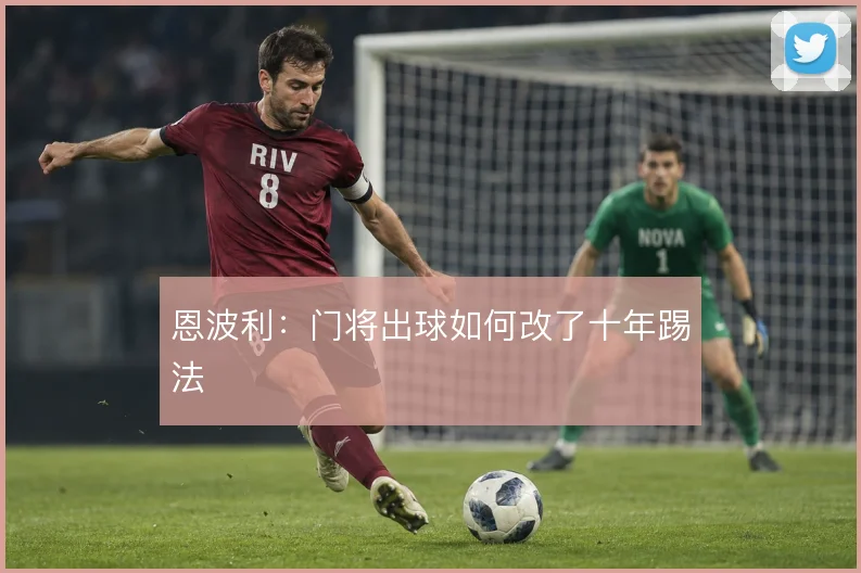 恩波利：门将出球如何改了十年踢法