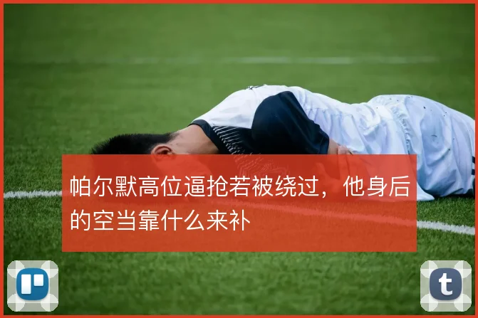 帕尔默高位逼抢若被绕过，他身后的空当靠什么来补