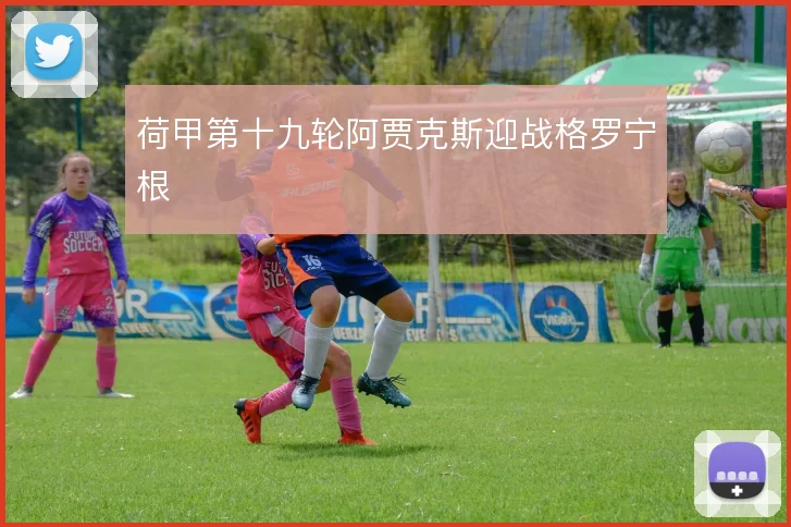 荷甲第十九轮阿贾克斯迎战格罗宁根
