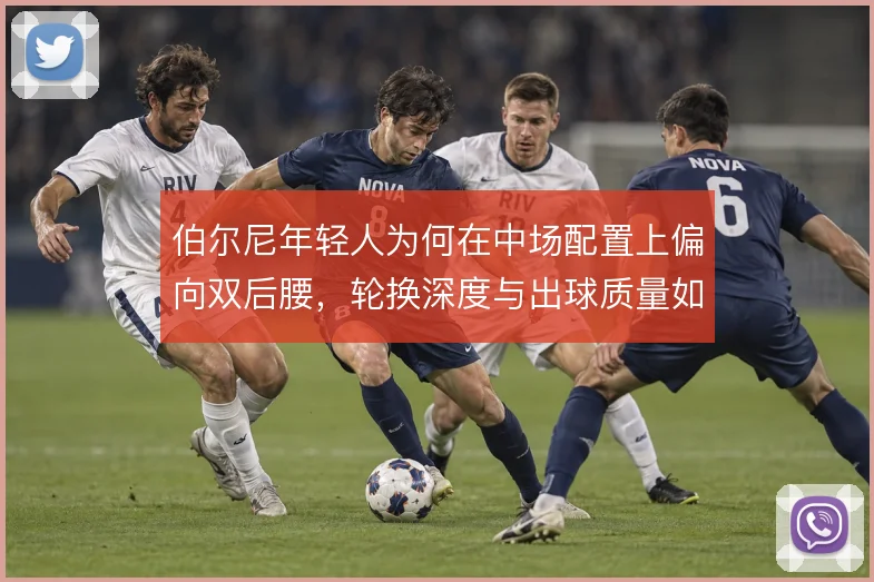 伯尔尼年轻人为何在中场配置上偏向双后腰，轮换深度与出球质量如何平衡