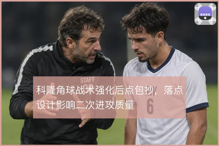 科隆角球战术强化后点包抄,落点设计影响二次进攻质量