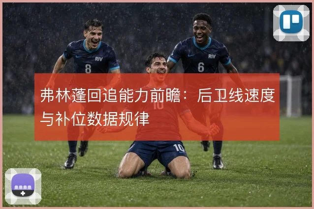 弗林蓬回追能力前瞻：后卫线速度与补位数据规律
