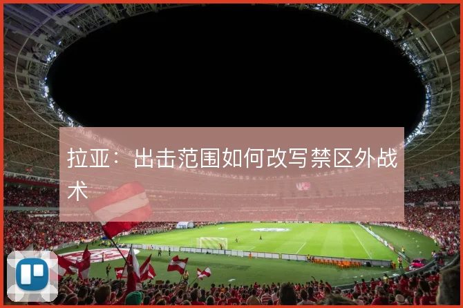 拉亚：出击范围如何改写禁区外战术
