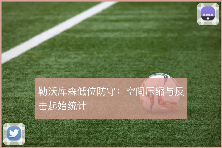 勒沃库森低位防守：空间压缩与反击起始统计