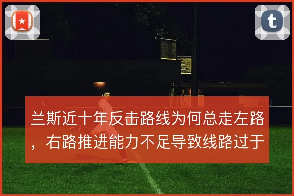 兰斯近十年反击路线为何总走左路，右路推进能力不足导致线路过于单一