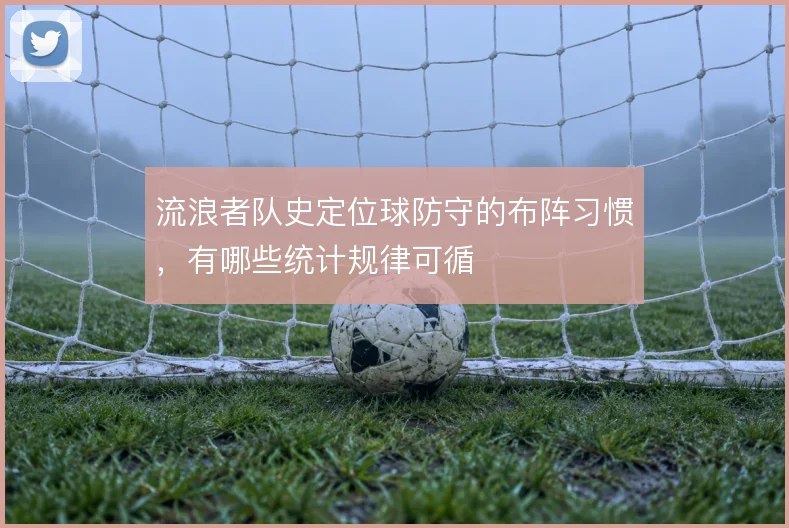 流浪者队史定位球防守的布阵习惯,有哪些统计规律可循